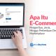 Apa Itu E-Commerce? Pengertian, Jenis, Hingga Perbedaan Dengan Marketplace apa itu e-commerce