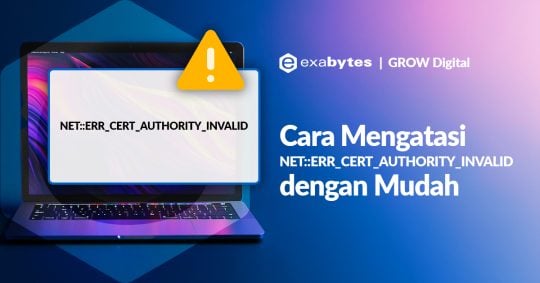 Cara Mengatasi NET::ERR_CERT_AUTHORITY_INVALID dengan Mudah - Tutorial Digital Marketing, Website, & Bisnis Online - Exabytes Cara Mengatasi NET::ERR_CERT_AUTHORITY_INVALID