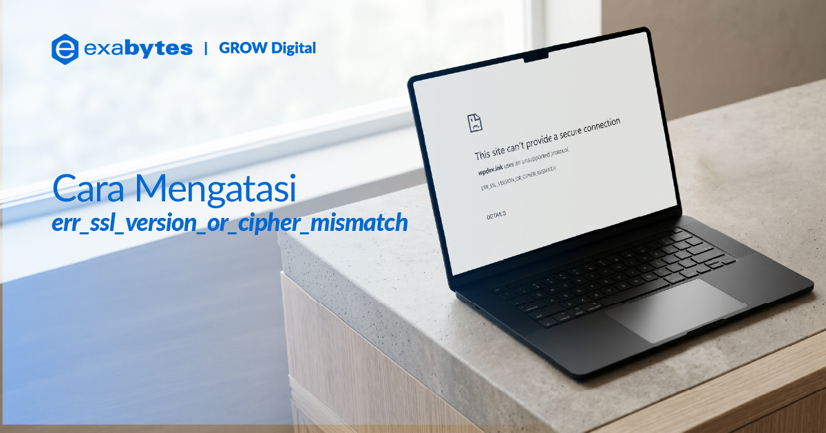 Cara Mengatasi err_ssl_version_or_cipher_mismatch dengan Mudah! - Tutorial Digital Marketing, Website, & Bisnis Online - Exabytes Cara Mengatasi err_ssl_version_or_cipher_mismatch